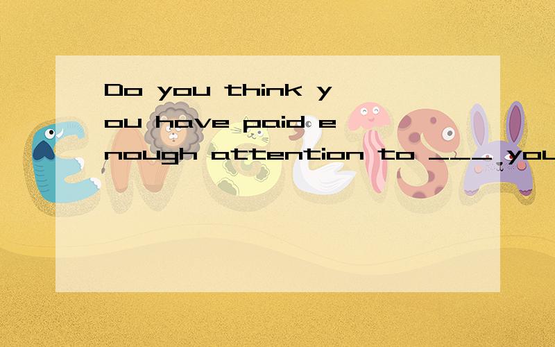 Do you think you have paid enough attention to ___ your spoken English?A.improveB.improvedC.improvesD.improving