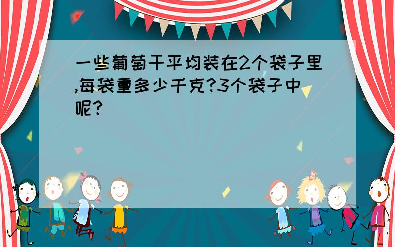 一些葡萄干平均装在2个袋子里,每袋重多少千克?3个袋子中呢?