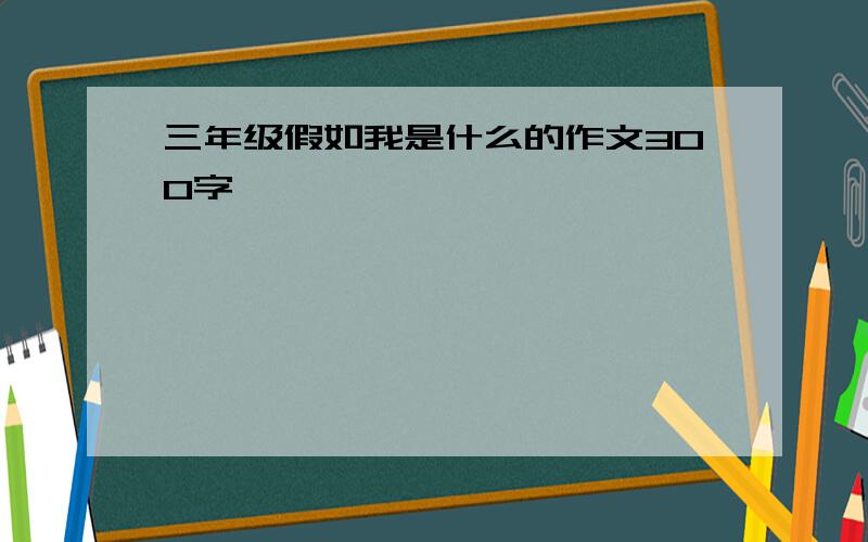 三年级假如我是什么的作文300字