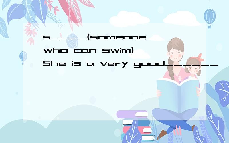 s____(someone who can swim) She is a very good______