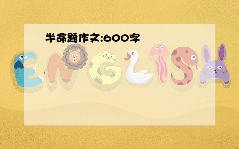 半命题作文:600字