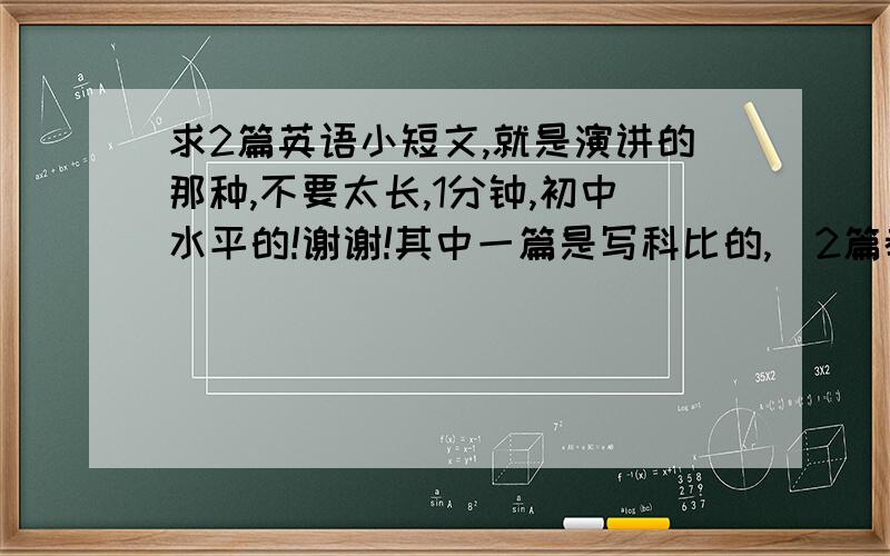 求2篇英语小短文,就是演讲的那种,不要太长,1分钟,初中水平的!谢谢!其中一篇是写科比的,  2篇都要中文翻译的,谢谢了 !好的加分!急急急！！！