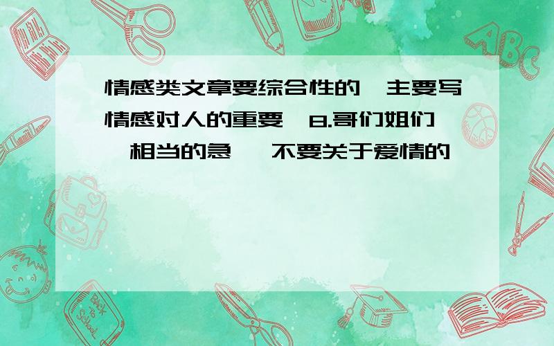 情感类文章要综合性的,主要写情感对人的重要,8.哥们姐们,相当的急 ,不要关于爱情的