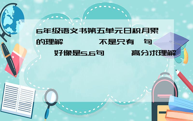 6年级语文书第五单元日积月累的理解````不是只有一句```好像是5.6句```高分求理解``