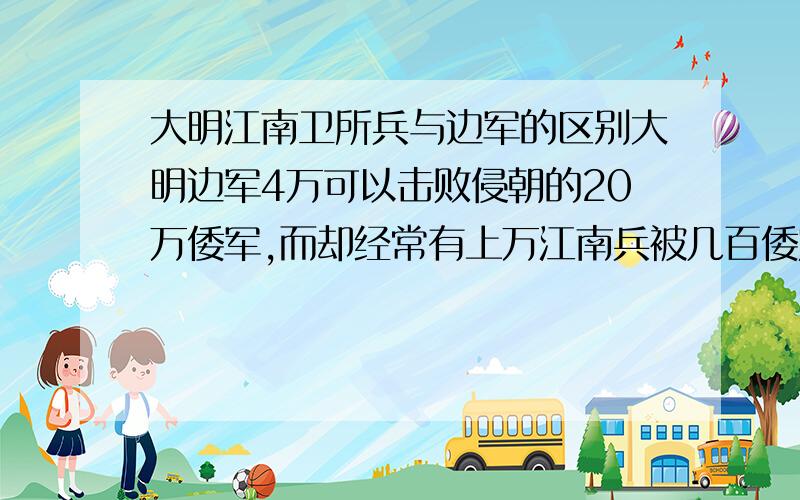 大明江南卫所兵与边军的区别大明边军4万可以击败侵朝的20万倭军,而却经常有上万江南兵被几百倭寇满大街的撵杀,为何差别这么大?