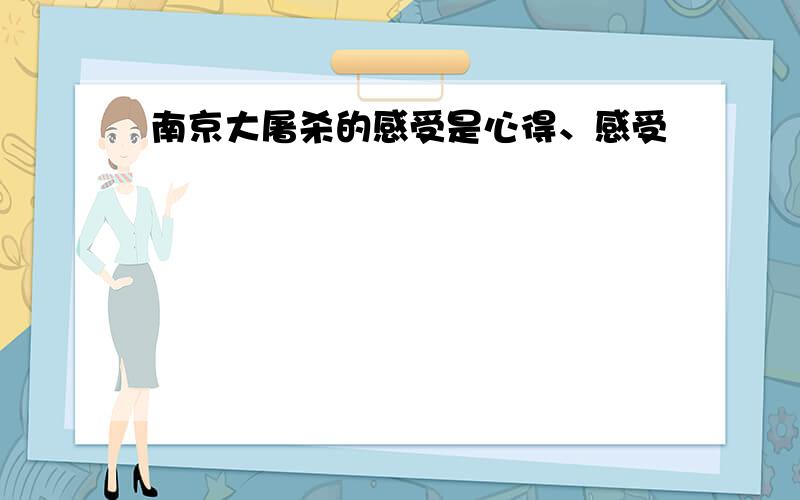 南京大屠杀的感受是心得、感受