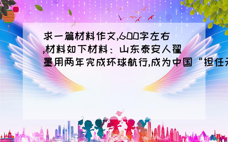 求一篇材料作文,600字左右,材料如下材料：山东泰安人翟墨用两年完成环球航行,成为中国“担任无动力帆船环球航海中国第一人”.他说过这样一句话,“自然的力量太强大了,我只能顺其自然.