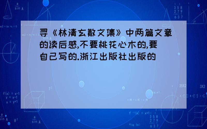 寻《林清玄散文集》中两篇文章的读后感,不要桃花心木的,要自己写的.浙江出版社出版的