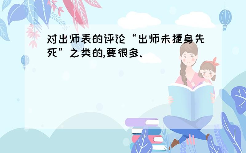 对出师表的评论“出师未捷身先死”之类的,要很多.