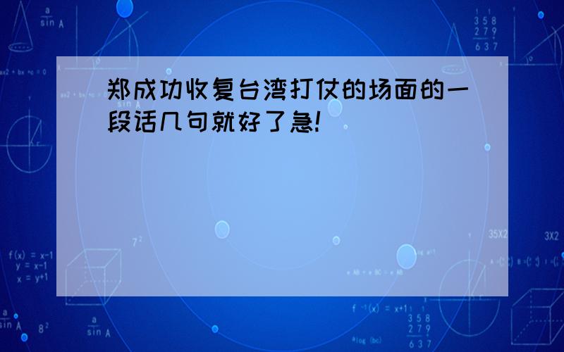 郑成功收复台湾打仗的场面的一段话几句就好了急!