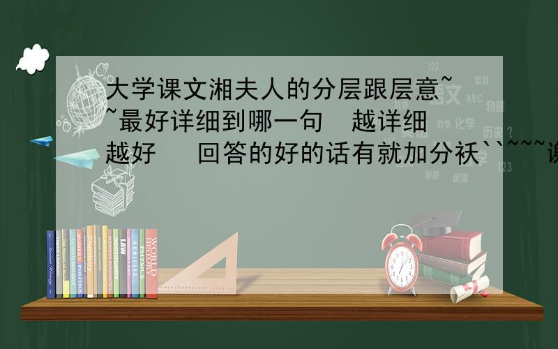 大学课文湘夫人的分层跟层意~~最好详细到哪一句  越详细越好   回答的好的话有就加分袄``~~~谢谢~~~谢谢了~~~~~