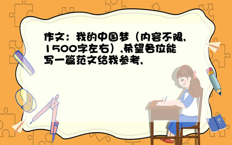 作文：我的中国梦（内容不限,1500字左右）,希望各位能写一篇范文给我参考,