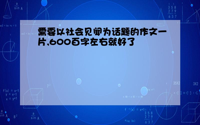 需要以社会见闻为话题的作文一片,600百字左右就好了