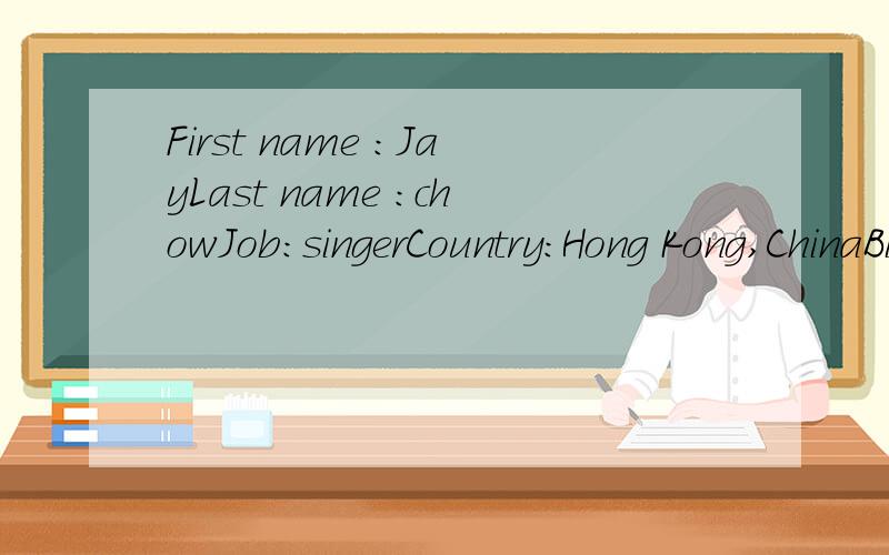 First name :JayLast name :chowJob:singerCountry:Hong Kong,ChinaBirthday:Tan.18th 1979Favorite color :blueFavorite music:Hip-Hop根据名片内容,用第一人称写一篇介绍自己的短文!答得好奖励50分饿!Sorry，打错了，Birthday:Jan.1