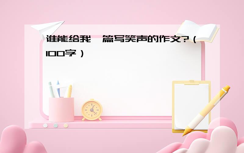 谁能给我一篇写笑声的作文?（100字）