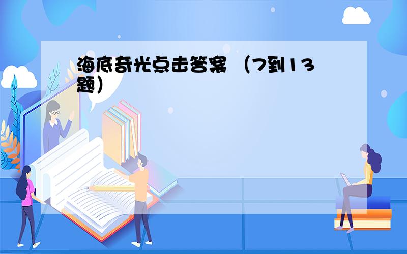 海底奇光点击答案 （7到13题）