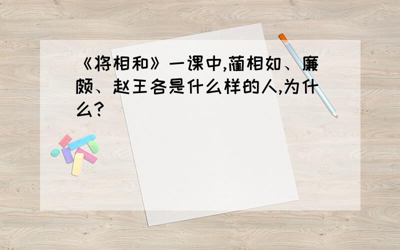 《将相和》一课中,蔺相如、廉颇、赵王各是什么样的人,为什么?