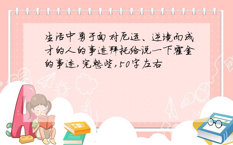 生活中勇于面对厄运、逆境而成才的人的事迹拜托给说一下霍金的事迹,完整些,50字左右