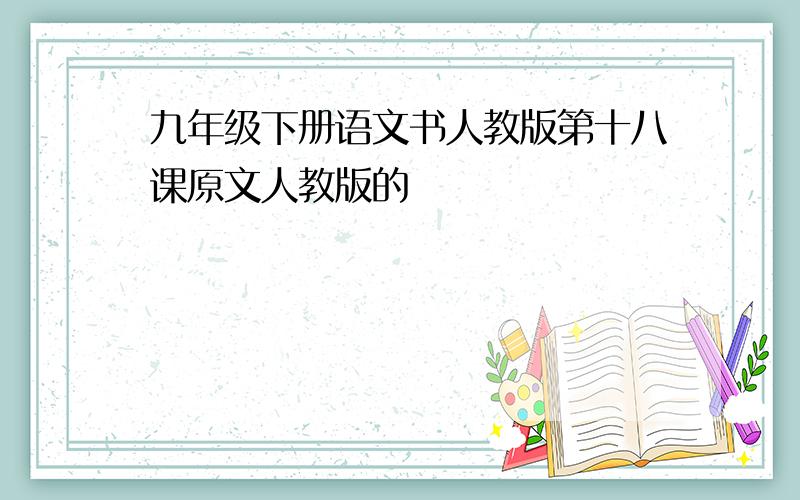 九年级下册语文书人教版第十八课原文人教版的