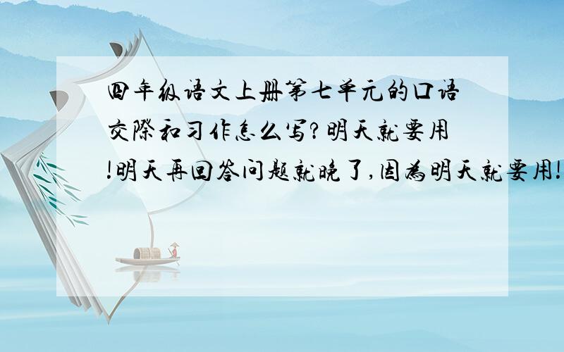 四年级语文上册第七单元的口语交际和习作怎么写?明天就要用!明天再回答问题就晚了,因为明天就要用!在这里提醒各位大侠们尽早回答!题目是知心姐姐的回信,请修改回答!