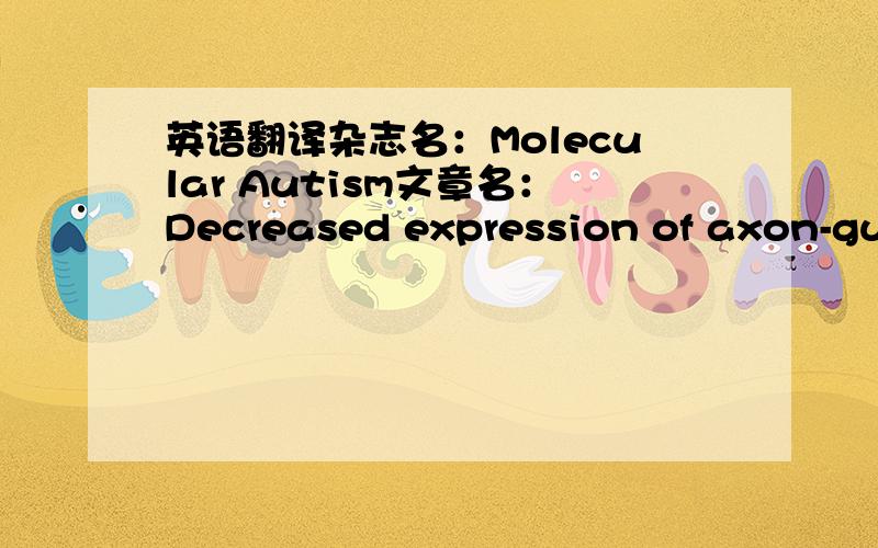 英语翻译杂志名：Molecular Autism文章名：Decreased expression of axon-guidance receptors in the anterior cingulate cortex in autism.额 英翻中