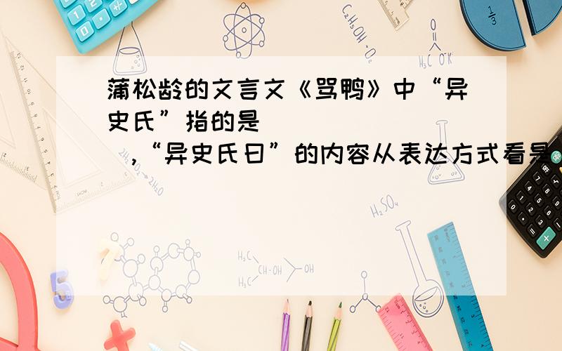 蒲松龄的文言文《骂鸭》中“异史氏”指的是_________,“异史氏曰”的内容从表达方式看是________,在文中的作用是_______________________________________.