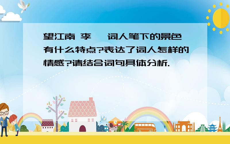 望江南 李煜 词人笔下的景色有什么特点?表达了词人怎样的情感?请结合词句具体分析.