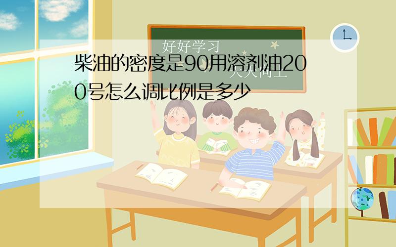 柴油的密度是90用溶剂油200号怎么调比例是多少