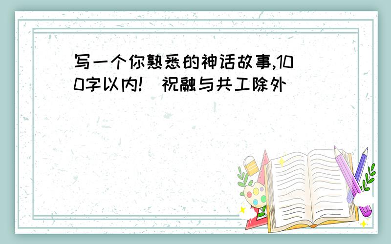 写一个你熟悉的神话故事,100字以内!（祝融与共工除外）