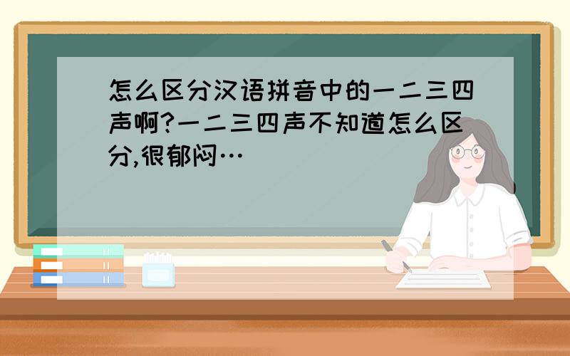 怎么区分汉语拼音中的一二三四声啊?一二三四声不知道怎么区分,很郁闷…