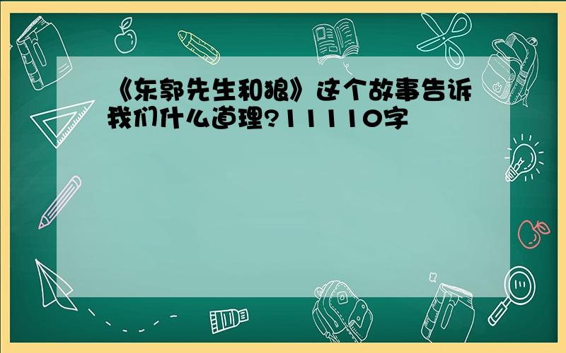 《东郭先生和狼》这个故事告诉我们什么道理?11110字