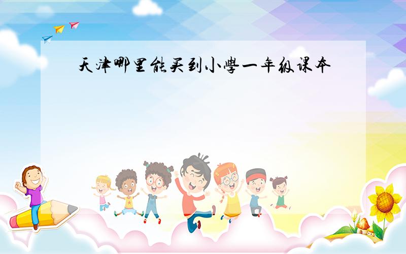 天津哪里能买到小学一年级课本