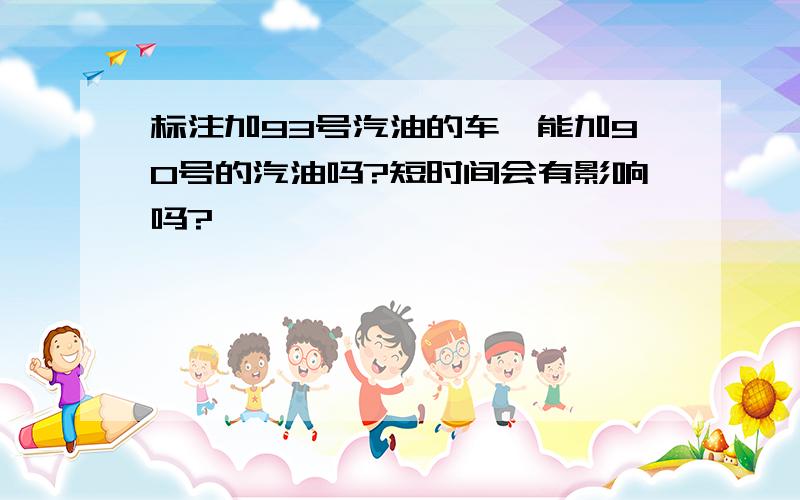 标注加93号汽油的车,能加90号的汽油吗?短时间会有影响吗?