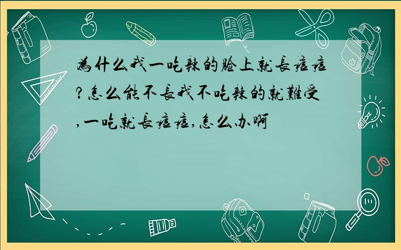 为什么我一吃辣的脸上就长痘痘?怎么能不长我不吃辣的就难受,一吃就长痘痘,怎么办啊