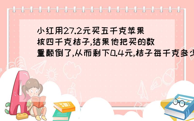 小红用27.2元买五千克苹果核四千克桔子,结果他把买的数量颠倒了,从而剩下0.4元,桔子每千克多少元?再给我一段用数字来介绍一个桥的话,例：这座桥很陡,由13根铁链组成,约有10根木板.不要用