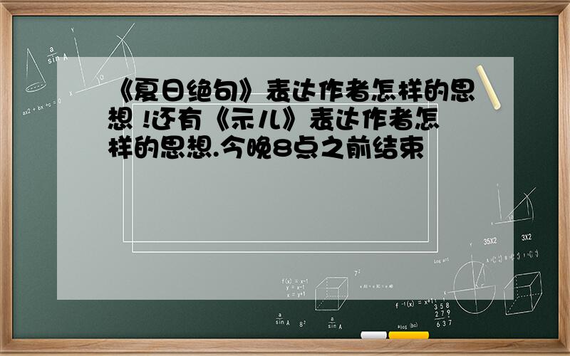 《夏日绝句》表达作者怎样的思想 !还有《示儿》表达作者怎样的思想.今晚8点之前结束