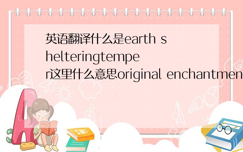 英语翻译什么是earth shelteringtemper这里什么意思original enchantment怎么理解