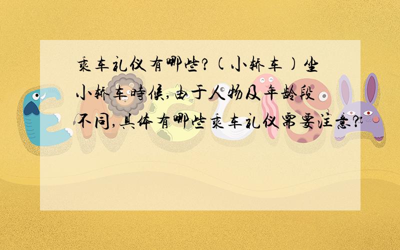 乘车礼仪有哪些?(小轿车)坐小轿车时候,由于人物及年龄段不同,具体有哪些乘车礼仪需要注意?