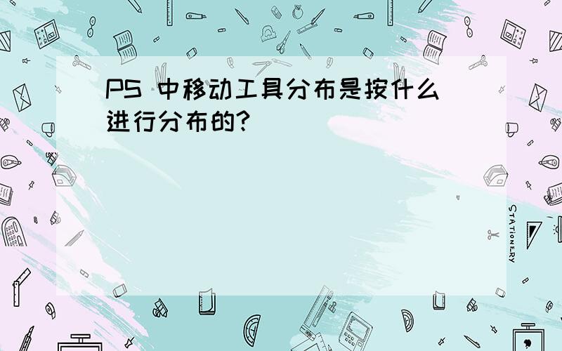 PS 中移动工具分布是按什么进行分布的?