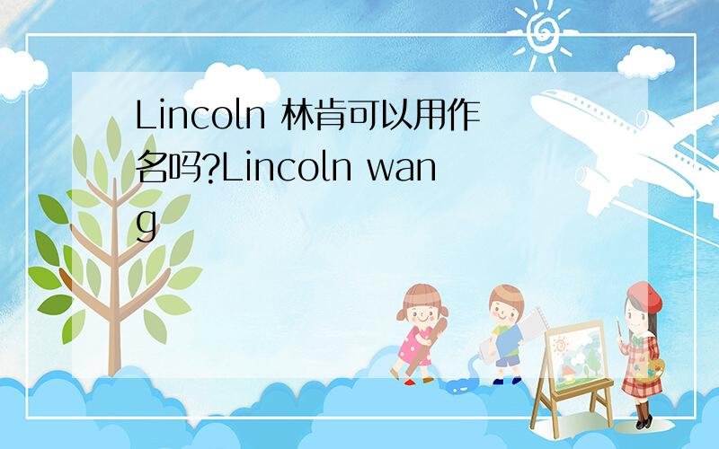 Lincoln 林肯可以用作名吗?Lincoln wang