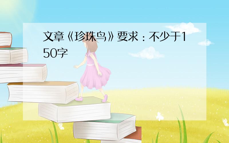 文章《珍珠鸟》要求：不少于150字