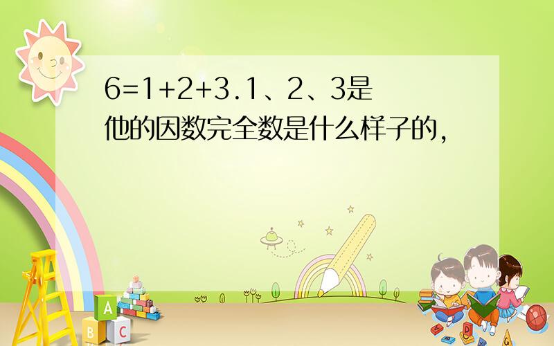 6=1+2+3.1、2、3是他的因数完全数是什么样子的,