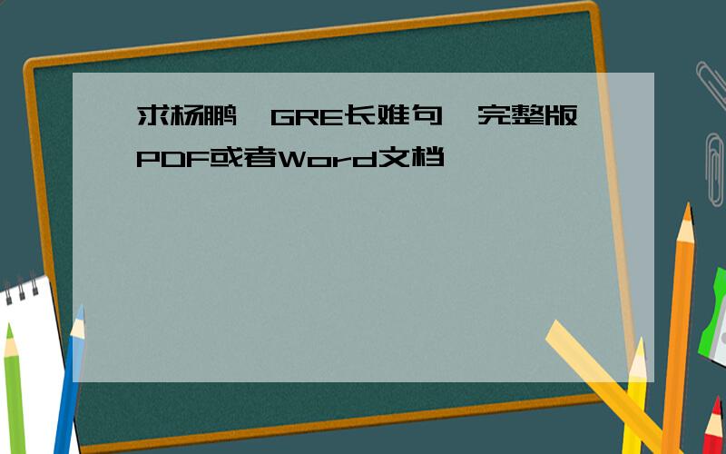 求杨鹏《GRE长难句》完整版PDF或者Word文档