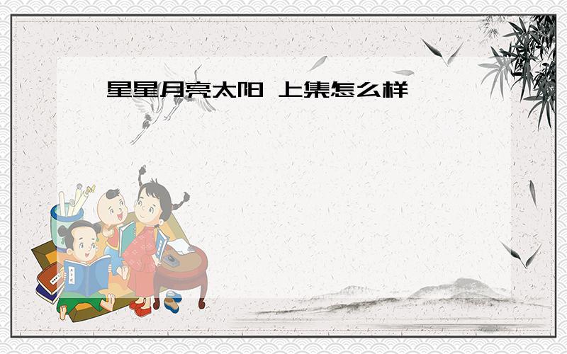 星星月亮太阳 上集怎么样