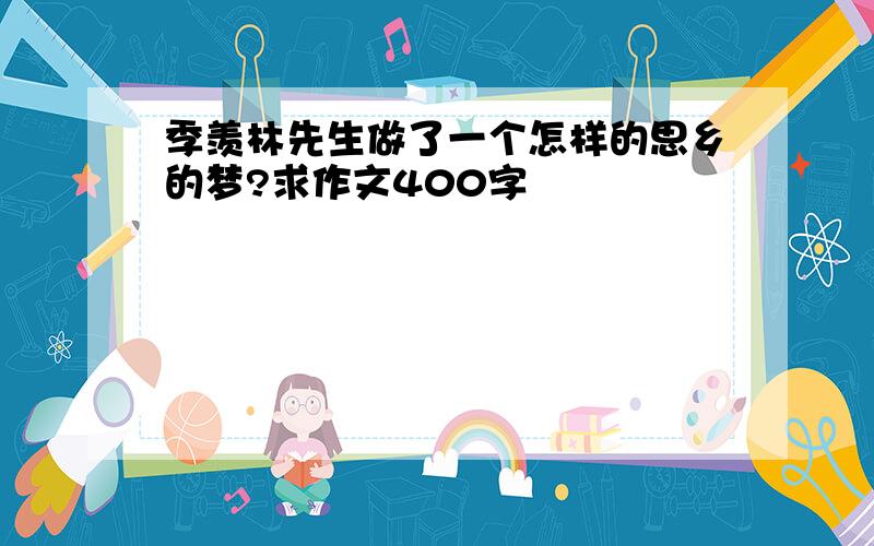 季羡林先生做了一个怎样的思乡的梦?求作文400字