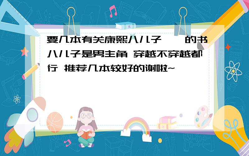 要几本有关康熙八儿子胤禩的书八儿子是男主角 穿越不穿越都行 推荐几本较好的谢啦~