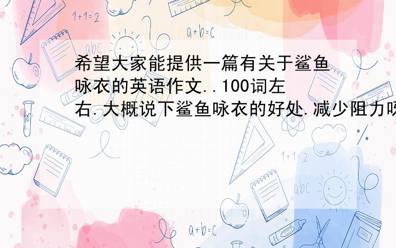 希望大家能提供一篇有关于鲨鱼咏衣的英语作文..100词左右.大概说下鲨鱼咏衣的好处.减少阻力呀什么的...希望大家能够尽快给予帮助!