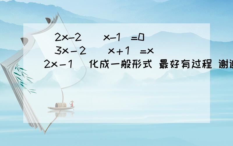 (2x-2)(x-1)=0 （3x－2）（x＋1）=x（2x－1） 化成一般形式 最好有过程 谢谢