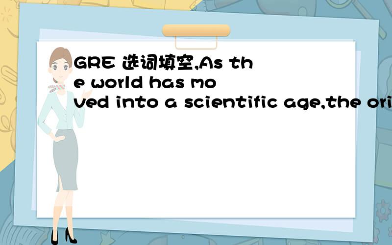 GRE 选词填空,As the world has moved into a scientific age,the origin of herbal medicine inmany countries remains _____ in mystery and often sounds fantastic to thosetrained in modern science.A.shrouded B.hidden C.covered D.hindered为什么选B