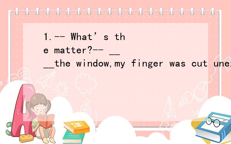 1.-- What’s the matter?-- ____the window,my finger was cut unexpectly.A.To clean B.While cleaning C While I was cleaning（正确答案C）我就是很搞不懂BC两个选项明明是一样的啊 有什么区别?A为什么不可以呢 不定式作